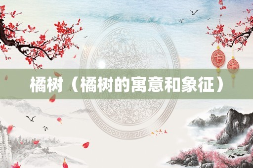 橘树（橘树的寓意和象征）