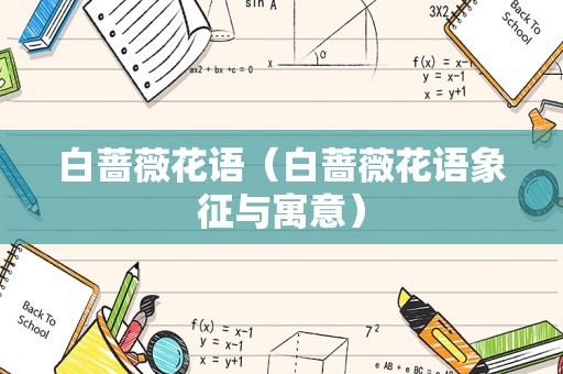 白蔷薇花语（白蔷薇花语象征与寓意）