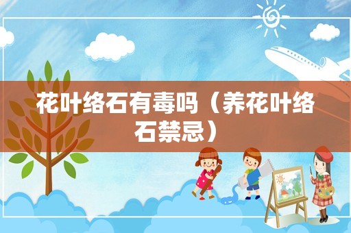 花叶络石有毒吗（养花叶络石禁忌）