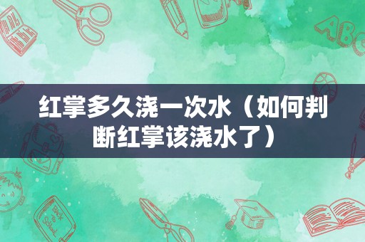 红掌多久浇一次水（如何判断红掌该浇水了）