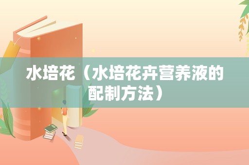 水培花（水培花卉营养液的配制方法）