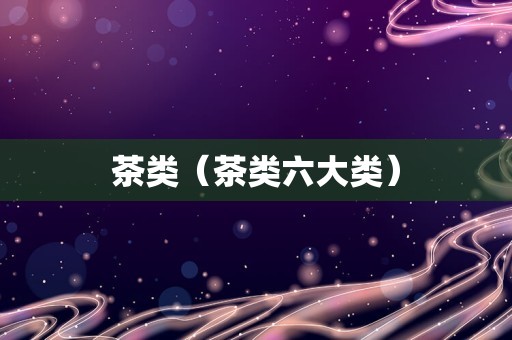 茶类（茶类六大类）