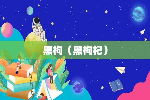 黑枸（黑枸杞）