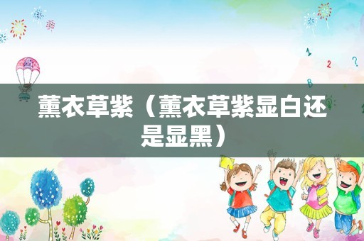 薰衣草紫（薰衣草紫显白还是显黑）