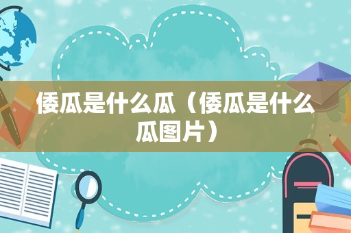 倭瓜是什么瓜（倭瓜是什么瓜图片）