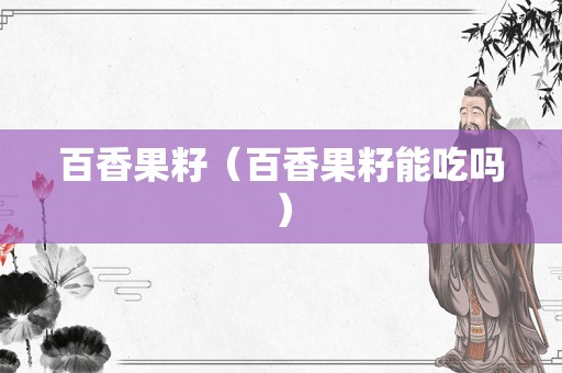 百香果籽（百香果籽能吃吗）