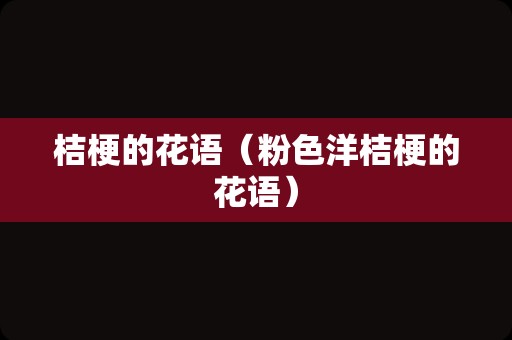 桔梗的花语（粉色洋桔梗的花语）