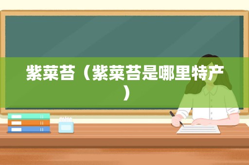 紫菜苔（紫菜苔是哪里特产）