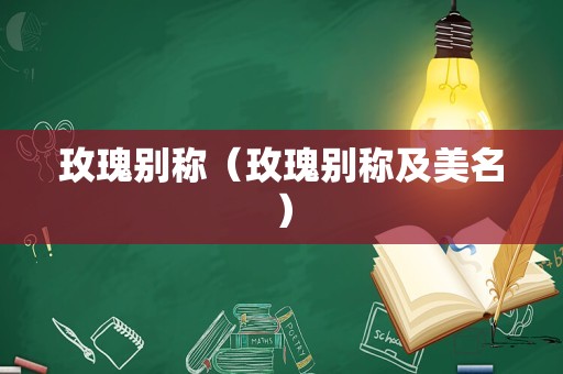 玫瑰别称（玫瑰别称及美名）
