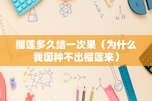 榴莲多久结一次果（为什么我国种不出榴莲来）
