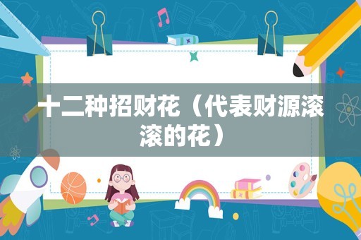 十二种招财花（代表财源滚滚的花）