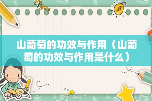 山葡萄的功效与作用（山葡萄的功效与作用是什么）
