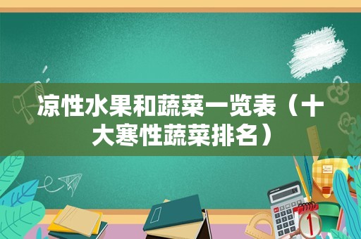 凉性水果和蔬菜一览表（十大寒性蔬菜排名）