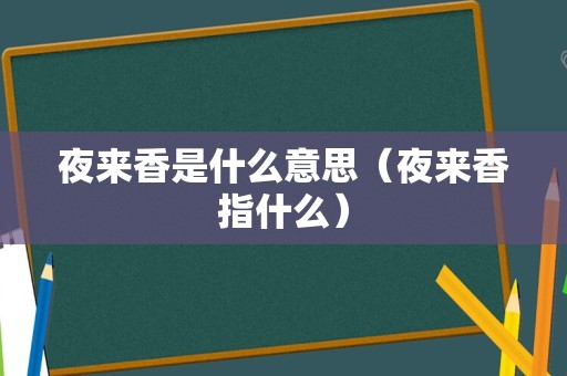 夜来香是什么意思（夜来香指什么）