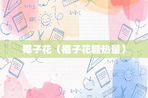 椰子花（椰子花糖热量）