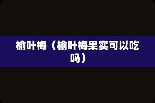 榆叶梅（榆叶梅果实可以吃吗）