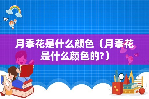 月季花是什么颜色（月季花是什么颜色的?）