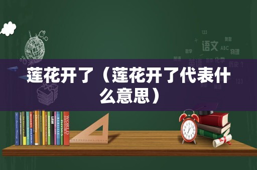 莲花开了（莲花开了代表什么意思）