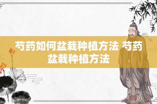 芍药如何盆栽种植方法 芍药盆栽种植方法