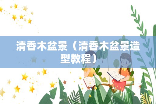 清香木盆景（清香木盆景造型教程）