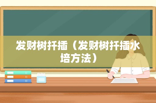 发财树扦插（发财树扦插水培方法）