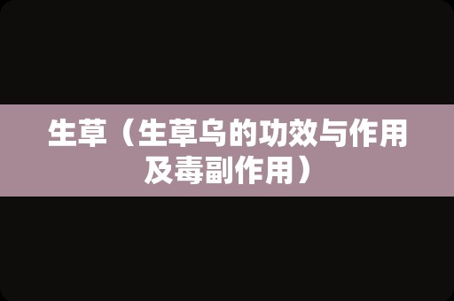 生草（生草乌的功效与作用及毒副作用）