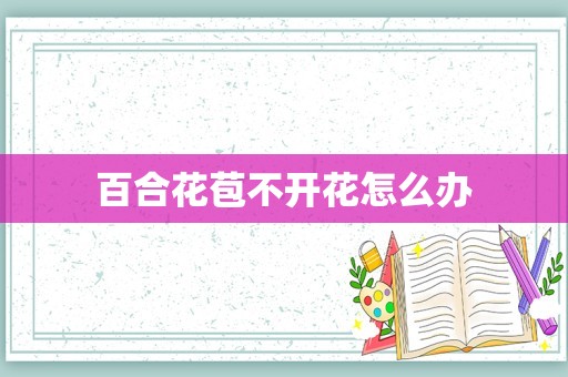 百合花苞不开花怎么办