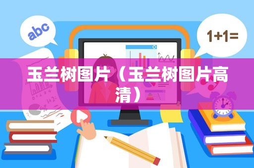 玉兰树图片（玉兰树图片高清）