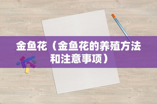 金鱼花（金鱼花的养殖方法和注意事项）