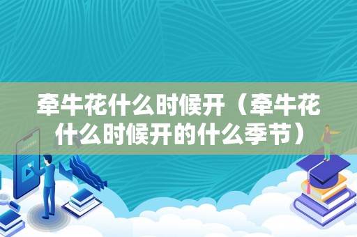 牵牛花什么时候开（牵牛花什么时候开的什么季节）