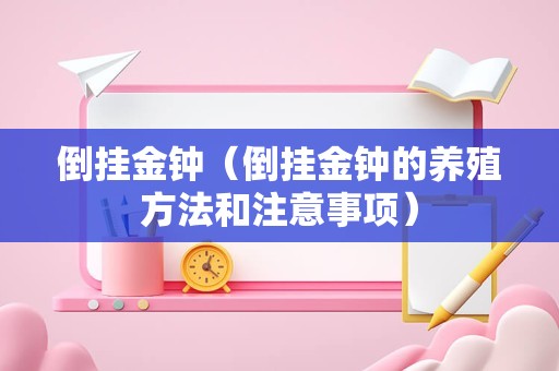 倒挂金钟（倒挂金钟的养殖方法和注意事项）