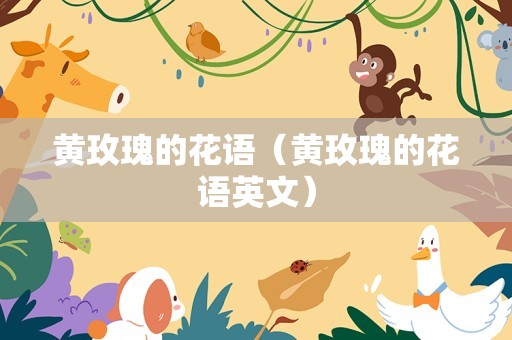黄玫瑰的花语（黄玫瑰的花语英文）