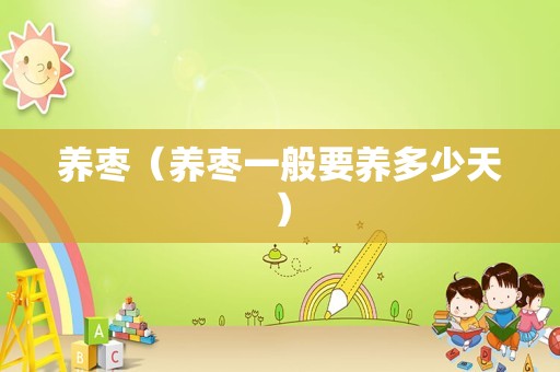 养枣（养枣一般要养多少天）