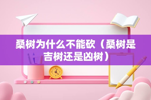 桑树为什么不能砍（桑树是吉树还是凶树）