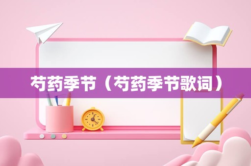 芍药季节（芍药季节歌词）
