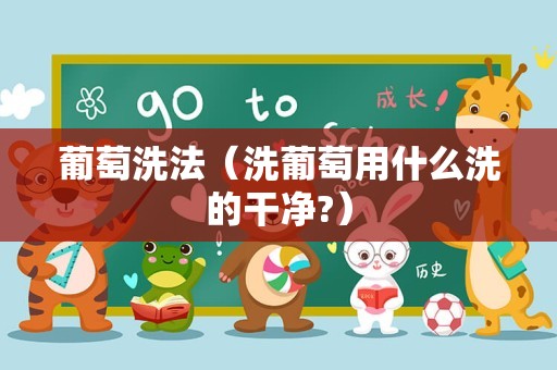 葡萄洗法（洗葡萄用什么洗的干净?）