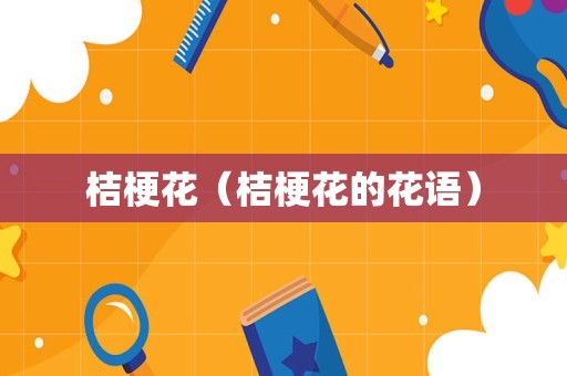 桔梗花（桔梗花的花语）