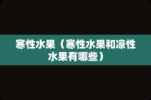 寒性水果（寒性水果和凉性水果有哪些）
