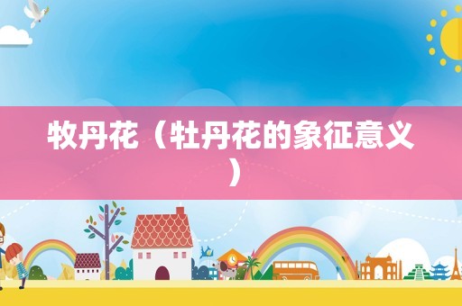 牧丹花（牡丹花的象征意义）