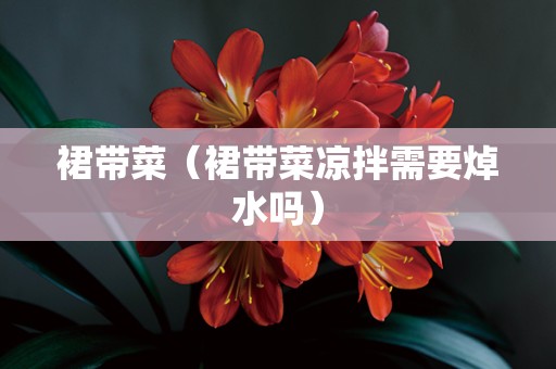 裙带菜（裙带菜凉拌需要焯水吗）