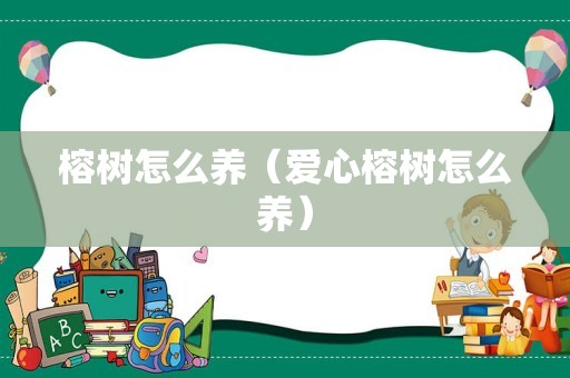 榕树怎么养（爱心榕树怎么养）