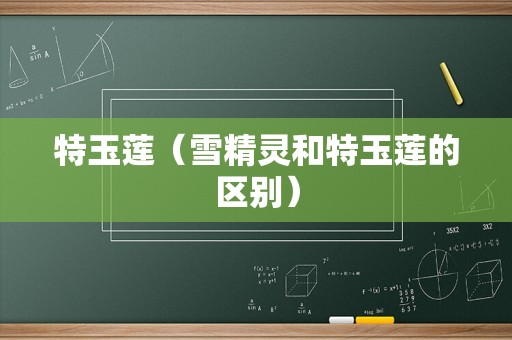 特玉莲（雪精灵和特玉莲的区别）