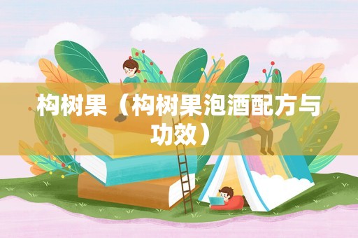 构树果（构树果泡酒配方与功效）