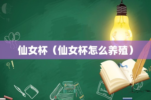 仙女杯（仙女杯怎么养殖）