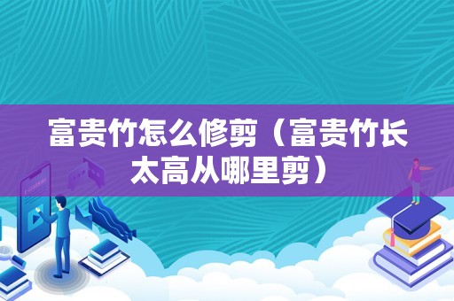 富贵竹怎么修剪（富贵竹长太高从哪里剪）