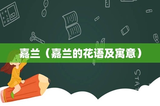 嘉兰（嘉兰的花语及寓意）