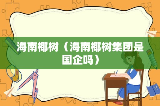 海南椰树（海南椰树集团是国企吗）