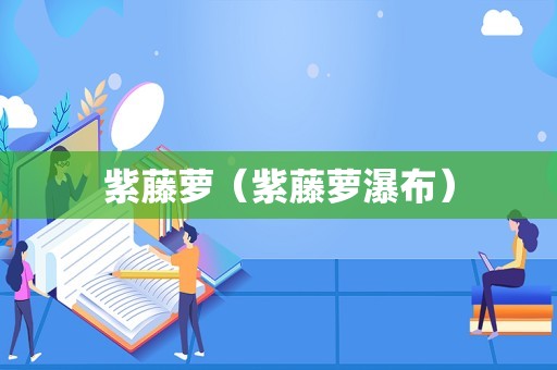 紫藤萝（紫藤萝瀑布）