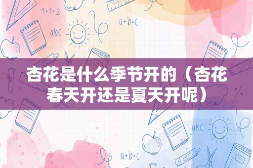 杏花是什么季节开的（杏花春天开还是夏天开呢）