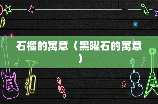 石榴的寓意（黑曜石的寓意）